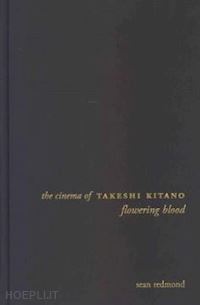redmond sean - the cinema of takeshi kitano – flowering blood