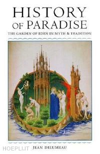 delumeau jean; o`connell matthew - history of paradise – the garden of eden in myth and tradition
