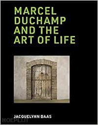 baas jacquelynn - marcel duchamp and the art of life