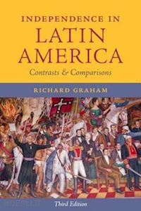 graham richard - independence in latin america – contrasts and comparisons