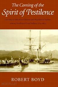 boyd robert t. - the coming of the spirit of pestilence – introduced infectious diseases and population decline among northwest coast indians, 1774–1874