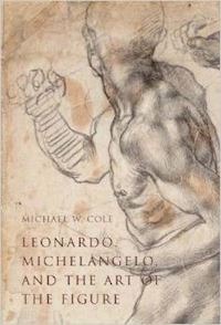 cole michael - leonardo, michelangelo, and the art of the figure