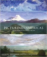 brownlee peter john; piccoli valéria; uhlyarik georgiana - picturing the americas – landscape painting from tierra del fuego to the arctic