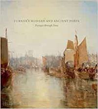 galassi susan grace; warrell ian; seidenstein joanna sheers; forrester gillian; hellen rebecca - turner's modern and ancient ports – passages through time