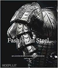 krause stefan; zajic andreas; haag sabine - fashion in steel – the landsknecht armor of wilhelm von rogendorf