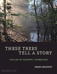 charney noah - these trees tell a story – the art of reading landscapes
