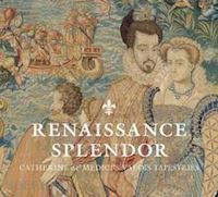 cleland elizabeth; wieseman marjorie e.; de luca francesca; griffo alessandra; da zara costanza perron - renaissance splendor – catherine de` medici`s valois tapestries