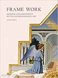 wright alison - frame work – honour and ornament in italian renaissance art