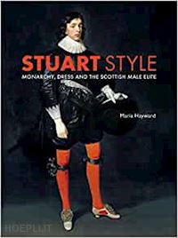 hayward maria - stuart style – monarchy, dress and the scottish male elite