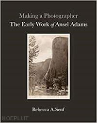 senf rebecca a.; breckenridge ba anne - making a photographer – the early work of ansel adams