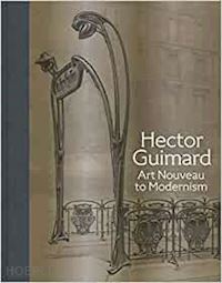 hanks david a; bergdoll barry; coffin sarah d.; gournay isabelle; thiebaut philippe - hector guimard – art nouveau to modernism