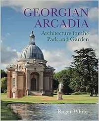 white roger - georgian arcadia – architecture for the park and garden