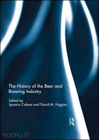 cabras ignazio (curatore); higgins david (curatore) - the history of the beer and brewing industry