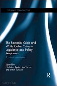 ryder nicholas (curatore); turksen umut (curatore); tucker jon (curatore) - the financial crisis and white collar crime - legislative and policy responses