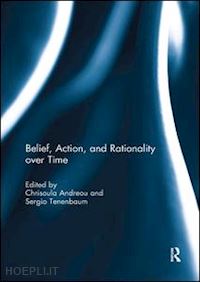 andreou chrisoula (curatore); tenenbaum sergio (curatore) - belief, action, and rationality over time