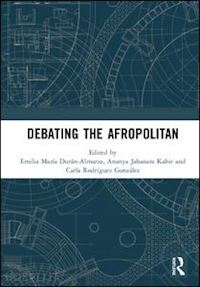 durán-almarza emilia maría (curatore); kabir ananya jahanara (curatore); rodríguez gonzález carla (curatore) - debating the afropolitan