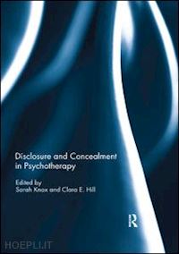 knox sarah (curatore); hill clara (curatore) - disclosure and concealment in psychotherapy