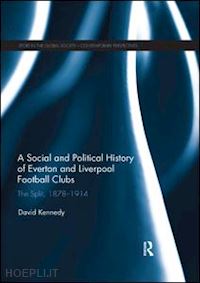 kennedy david - a social and political history of everton and liverpool football clubs