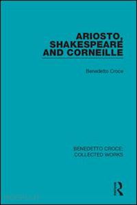 croce benedetto - ariosto, shakespeare and corneille