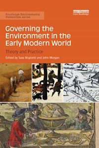 miglietti sara (curatore); morgan john (curatore) - governing the environment in the early modern world