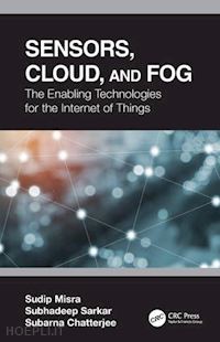 misra sudip; sarkar subhadeep; chatterjee subarna - sensors, cloud, and fog