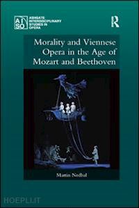 nedbal martin - morality and viennese opera in the age of mozart and beethoven
