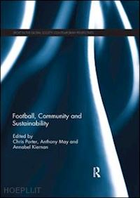 porter chris (curatore); may anthony (curatore); kiernan annabel (curatore) - football, community and sustainability