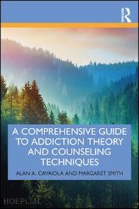 cavaiola alan a.; smith margaret - a comprehensive guide to addiction theory and counseling techniques