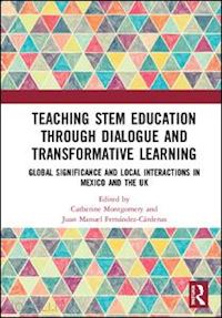 montgomery catherine (curatore); fernández-cárdenas juan manuel (curatore) - teaching stem education through dialogue and transformative learning