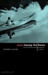 clark robert - love among the ruins – a novel