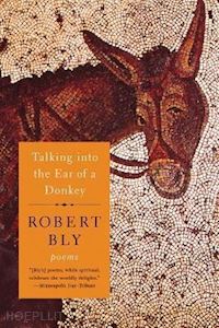 bly robert - talking into the ear of a donkey – poems