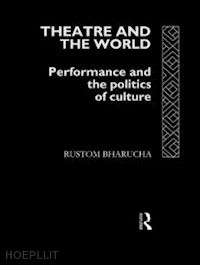 bharucha rustom - theatre and the world