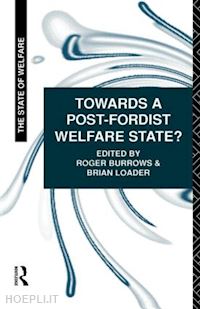 burrows roger; loader brian d - towards a post-fordist welfare state?