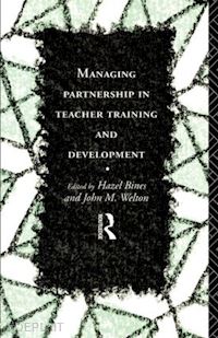 bines hazel (curatore); welton john (curatore) - managing partnership in teacher training and development