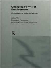 crompton rosemary (curatore); gallie duncan (curatore); purcell kate (curatore) - changing forms of employment