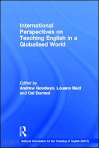 goodwyn andrew (curatore); reid louann (curatore); durrant cal (curatore) - international perspectives on teaching english in a globalised world