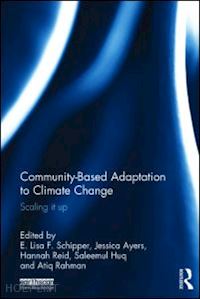 schipper e. lisa f. (curatore); ayers jessica (curatore); reid hannah (curatore); huq saleemul (curatore); rahman atiq (curatore) - community-based adaptation to climate change