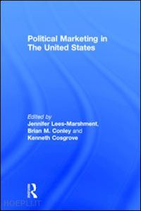lees-marshment jennifer (curatore); conley brian (curatore); cosgrove kenneth (curatore) - political marketing in the united states
