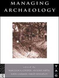 carman john (curatore); cooper malcolm (curatore); firth anthony (curatore); wheatley david (curatore) - managing archaeology