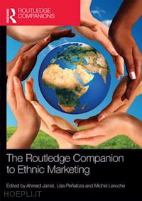 jamal ahmad (curatore); peñaloza lisa (curatore); laroche michel (curatore) - the routledge companion to ethnic marketing