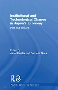 hunter janet (curatore); storz cornelia (curatore) - institutional and technological change in japan's economy