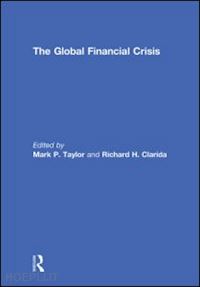 taylor mark p. (curatore); clarida richard (curatore) - the global financial crisis