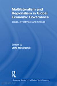 nakagawa junji (curatore) - multilateralism and regionalism in global economic governance