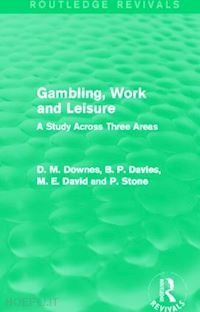 downes david ; davies d. m.; david m. e.; stone p. - gambling, work and leisure (routledge revivals)