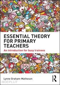 graham-matheson lynne - essential theory for primary teachers