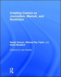 duncan randy; taylor michael ray; stoddard david - creating comics as journalism, memoir and nonfiction