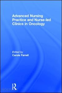 farrell carole (curatore) - advanced nursing practice and nurse-led clinics in oncology