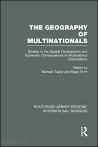 taylor michael (curatore); thrift nigel (curatore) - the geography of multinationals (rle international business)
