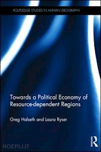 halseth greg; ryser laura - towards a political economy of resource-dependent regions