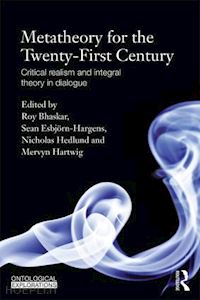 bhaskar roy (curatore); esbjörn-hargens sean (curatore); hedlund nicholas (curatore); hartwig mervyn (curatore) - metatheory for the twenty-first century